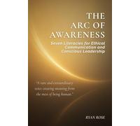 Arc of Awareness: Seven Literacies for Ethical Communication and Conscious Leadership
