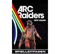 Arc Raiders 2026 Survival Guide (New Updated): DER KOMPLETTE OFFIZIELLE LEITFADEN