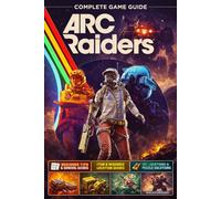 ARC Raiders 2026 Survival Guide (New Updated): The Complete Official Strategy Guide & Ultimate Walkthrough Conquer The Game And Become A Pro Player!