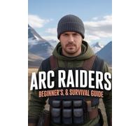 ARC Raiders: Beginner’s, & Survival Guide: quick path to understanding, fighting, and thriving in the world of ARC Raiders.