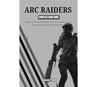 ARC RAIDERS COMPLETE GAME GUIDE