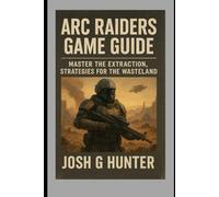 ARC Raiders Game Guide: Master the Extraction,Strategies for the Wasteland
