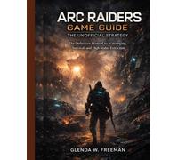 arc raiders game guide: the unofficial strategy: The Definitive manual to Scavenging, Survival, and High-Stakes Extraction