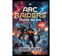 ARC Raiders Guide du jeu 2026