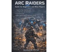 ARC RAIDERS GUIDE FOR BEGINNERS AND NEW PLAYERS: Step-by-Step Walkthrough, Combat Tips and Strategies, Survival Guide, Boss Tactics, and Progression Guide