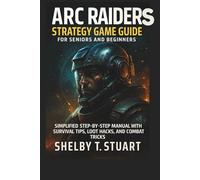 ARC Raiders Strategy Game Guide for Seniors and Beginners: Simplified Step-by-Step Manual with Survival Tips, Loot Hacks, and Combat Tricks.