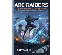 ARC Raiders Tactical Unofficial Game Guide: The Complete Survival Manual for Missions, Combat Tactics, Looting Strategies, Weapon Builds, and Team Coordination
