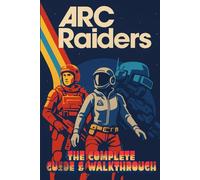 Arc Raiders: The Complete Guide & Walkthrough