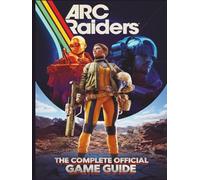 ARC RAIDERS: THE COMPLETE OFFICIAL GAME GUIDE: The Ultimate Strategy Guide: Comprehensive Walkthrough, Best Class Builds, Weapon Stats, Hidden Secrets, and Expert Tactics for Mastering PvPvE & Endgame
