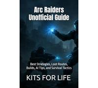 Arc Raiders Unofficial Guide: Best Strategies, Loot Routes, Builds, AI Tips, and Survival Tactics: Master Every System with Pro Walkthroughs, ... and Reverse-Engineered Gameplay Insights