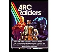 ARC Raiders Vollständiger offizieller Spieleleitfaden: Der 100% geheime Überlebensleitfaden - Meistere jede Extraktion, schalte alle Raider-Decks frei und durchlaufe den Kern-Loop des Rostgürtels.