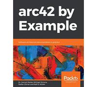 arc42 by Example: Software architecture documentation in practice