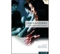 Arca azzurra. Venticinque anni di teatro. Ediz. illustrata