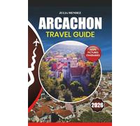ARCACHON TRAVEL GUIDE 2026: Stress-Free Tour Tips, Visa & Flight Guidance, Local Culture, Top Attractions, Itineraries, Food, Festivals, and Insider Secrets for an Unforgettable Adventure