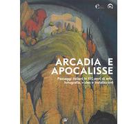 Arcadia e apocalisse. Paesaggi italiani in 150 anni di arte, fotografia, video e installazioni. Ediz. illustrata