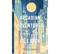 Arcadian Adventures with the Idle Rich: The Humorous Literary Fiction Classic