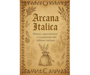 Arcana Italica: Simboli, Credenze e Magie del Bel Paese