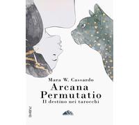 Arcana permutatio. Il destino nei tarocchi - Cassardo Mara W.