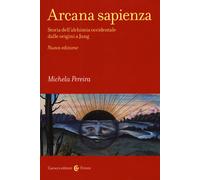 Arcana sapienza. Storia dell'alchimia occidentale dalle origini a Jung - P...