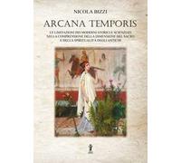 Arcana temporis. Le limitazioni dei moderni storici e scienziati nella comprensione della dimensione del sacro e della spiritualità degli antichi