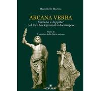 Arcana verba. Fortuna e Iuppiter nel loro background indoeuropeo. Vol. 2: Il «motivo della sorte esteso».