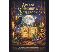 ARCANE GRIMOIRE & SPELLBOOK: A Dark Magic Coloring Book for Adults Featuring 45 Single-Sided Ancient Spell Pages, Magical Symbols, Potions, Crystals, Ritual Objects & Enchanted Arcane Designs