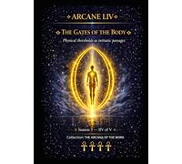 ARCANE I.IV THE BODY’S DOORS: Physical thresholds as initiatory passages Season 3 - Episode IV of V Collection: THE SECRETS OF THE WORK