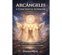 ARCÁNGELES Y CONCIENCIA SUPERIOR: Colección Seres Espirituales: Guía Completa de las Inteligencias Invisibles (VOLUMEN 3)