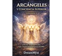 ARCÁNGELES Y CONCIENCIA SUPERIOR: Colección Seres Espirituales: Guía Completa de las Inteligencias Invisibles (VOLUMEN 3)