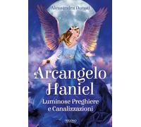 Arcangelo Haniel. Luminose preghiere e canalizzazioni