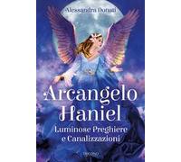 Arcangelo Haniel. Luminose preghiere e canalizzazioni