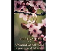 ARCANGELO RAFFAELE: LA GUARIGIONE DEL DESIDERIO