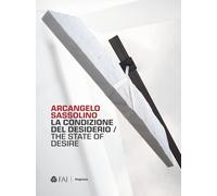 Arcangelo Sassolino. La condizione del desiderio-The state of desire