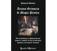 Libri Pasquale Battista - Arcano Grimorio Di Magia Pratica