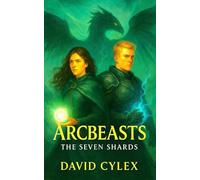 Arcbeasts: The Seven Shards: A Sweeping YA Fantasy of Shards of Destiny, Elemental Beasts & Impossible Choices