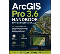 ArcGIS Pro 3.6 Handbook for GIS Professionals: The Complete Manual to Set up projects, automation, troubleshooting fixes, and time-saving shortcuts