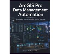 ArcGIS Pro Data Management Automation: Scripting and Tools to Streamline Your GIS Workflows