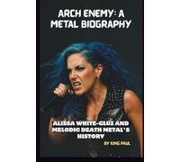ARCH ENEMY: A METAL BIOGRAPHY: ALISSA WHITE-GLUZ AND MELODIC DEATH METAL'S HISTORY