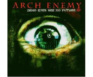 Arch Enemy - Dead Eyes See No Future