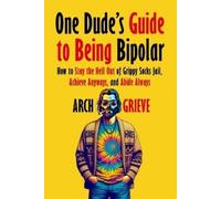 Arch Grieve One Dude's Guide to Being Bipolar: How to Stay the Hell (Tascabile)