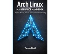 Arch Linux Maintenance Handbook: Updates, Backups, Recovery, and Fixing Problems Without Reinstalling