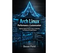 Arch Linux Performance & Customization: Optimize Speed, Resource Usage, and Workflow for Desktop and Laptop Systems