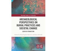 Archaeological Perspectives on Burial Practices and Societal Change: Death in Transition