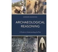 Archaeological Reasoning: A Guide to Understanding the Past