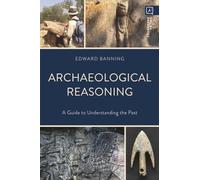 Archaeological Reasoning: A Guide to Understanding the Past