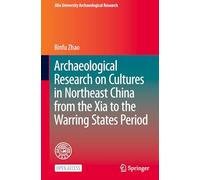 Archaeological Research on Cultures in Northeast China from the Xia to the Warring States Period