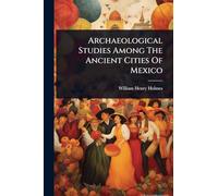 Archaeological Studies Among The Ancient Cities Of Mexico