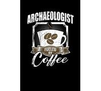 Archaeologist Fueled By Coffee: Funny 6x9 college ruled lined notebook for archaeologists