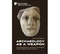 Archaeology as a Weapon: Long-lasting legacies of colonialism and nationalism in Israel, Palestine, Cyprus and Greece