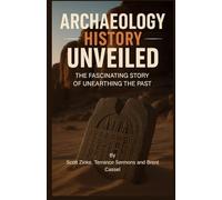 Archaeology History Unveiled: The Fascinating Story of Unearthing the Past
